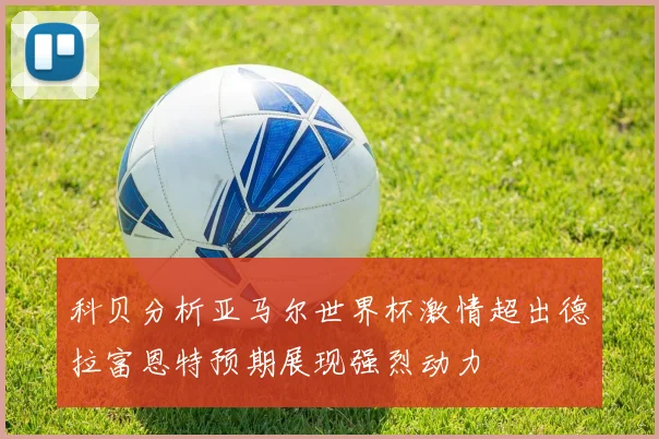 科贝分析亚马尔世界杯激情超出德拉富恩特预期展现强烈动力